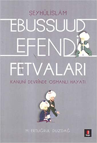 Ebussuud Efendi Fetvaları: Şeyhülislam Kanuni Devrinde Osmanlı Fetvaları