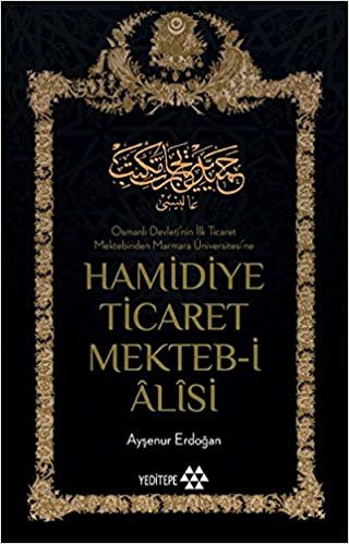 Hamidiye Ticaret Mekteb-i Alisi: Osmanlı Devleti'nin İlk Ticaret Mektebinden Marmara Üniversitesi'ne