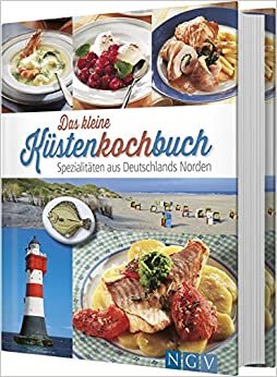 Das kleine Küstenkochbuch: Spezialitäten aus Deutschlands Norden