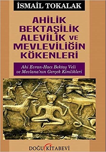 Ahilik Bektaşilik Alevilik ve Mevleviliğin Kökenleri: Ahi Evran - Hacı Bektaş Veli ve Mevlana'nın Gerçek Kimlikleri indir