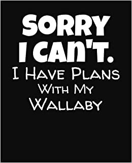 Sorry I Can't I Have Plans With My Wallaby: College Ruled Composition Notebook