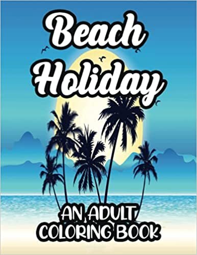 Beach Holiday an Adult Coloring Book: Beach Life Coloring Book | 40 Pages of Summer Beach Scenes, Seaside Illustrations & Serene Ocean Landscapes to Color | Beach Themed Gifts for Women, Men & Teens indir