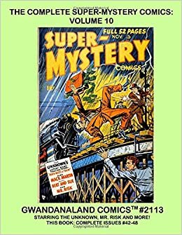 The Complete Super-Mystery Comics: Volume 10: Gwandanaland Comics #2113 --- Starring The Unknown, Mr. Risk and much more! Complete Issues #42-48 -- The Final Volume!