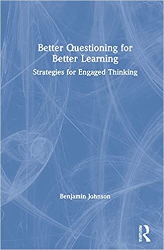 Better Questioning for Better Learning: Strategies for Engaged Thinking