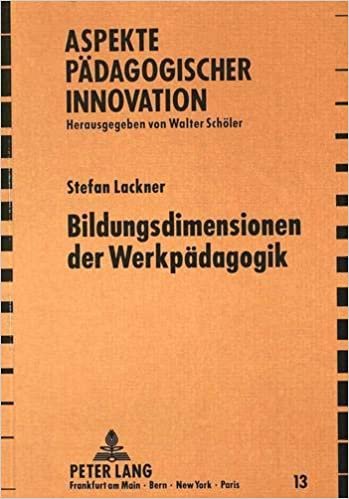 Bildungsdimensionen der Werkpädagogik: Zur Theorie innovativer und kreativer Lehr- und Lernprozesse in der Werkerziehung (Aspekte pädagogischer Innovation, Band 13)