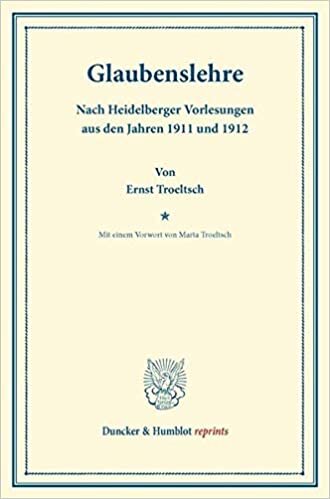 Glaubenslehre: Nach Heidelberger Vorlesungen Aus Den Jahren 1911 Und 1912. Mit Einem Vorwort Von Marta Troeltsch (Duncker & Humblot Reprints) indir