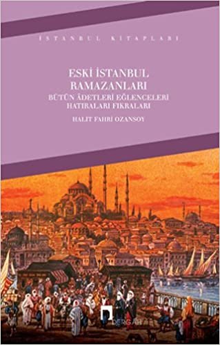 Eski İstanbul Ramazanları: (Bütün Adetleri, Eğlenceleri, Hatıraları, Fıkraları)