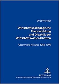 Wirtschaftspädagogische Theoriebildung und Didaktik der Wirtschaftswissenschaften: Gesammelte Aufsätze 1968-1999