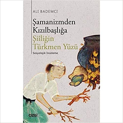 Şamanizmden Kızılbaşlığa: Şiiliğin Türkmen Yüzü indir