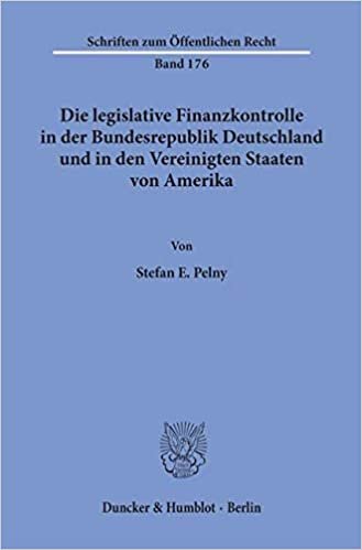 Die legislative Finanzkontrolle in der Bundesrepublik Deutschland und in den Vereinigten Staaten von Amerika. (Schriften zum Öffentlichen Recht; SÖR 176)
