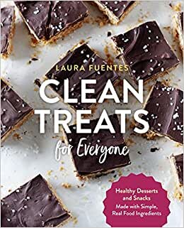 Clean Treats for Everyone: Healthy Desserts and Snacks Made with Simple, Real Food Ingredients