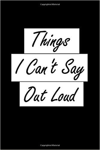 Things I Can't Say Out Loud: Lined Journal/Diary for Everyday Office Use, Notebook Journal Diary Notes | Size 6 x 9 | 110 Pages, Lined notebook |