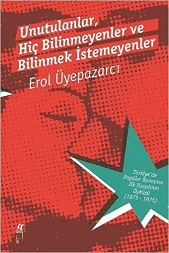 Unutulanlar, Hiç Bilinmeyenler ve Bilinmek İstemeyenler (2 Cilt Kutulu): Türkiye'de Popüler Romanın İlk Yüzyılının Öyküsü (1875-1975) indir