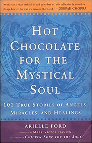 Hot Chocolate For the Mystical Soul: 101 True Stories of Angels,Miracles And Healings