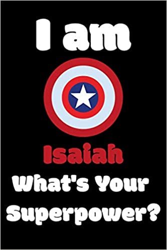 I am Isaiah What's Your Superpower?: 350 Pages Blank Lined Notebook Inspirational And Motivational Journal Gift For Chaplain 6 x 9 Inches Birthday And Christmas Gift For Friends, Family