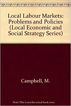 Local Labour Markets: Problems and Policies (Local Economic and Social Strategy Series) indir