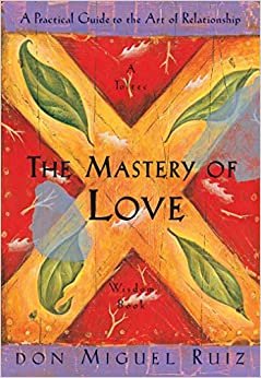 The Mastery of Love: A Practical Guide to the Art of Relationship (Toltec Wisdom) indir