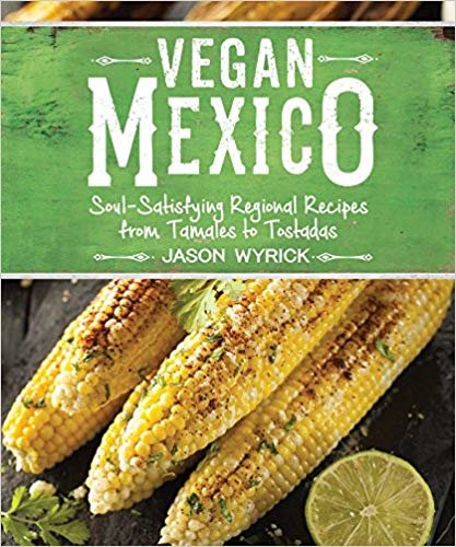 Vegan Mexico: Soul-Satisfying Regional Recipes from Tamales to Tostadas indir