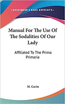 Manual For The Use Of The Sodalities Of Our Lady: Affiliated To The Prima Primaria