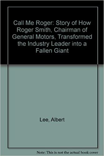 Call Me Roger: Story of How Roger Smith, Chairman of General Motors, Transformed the Industry Leader into a Fallen Giant
