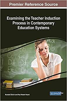 Examining the Teacher Induction Process in Contemporary Education Systems (Advances in Higher Education and Professional Development)