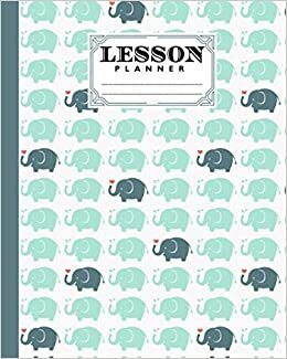 Lesson Planner: Elephant Lesson Planner, A Well Planned Year for Your Elementary, Middle School, Jr. High, or High School Student | Organization and Lesson Planner, 121 Pages, Size 8" x 10"
