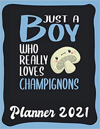 Planner 2021: Champignon Planner 2021 incl Calendar 2021 - Funny Champignon Quote: Just A Boy Who Loves Champignons - Monthly, Weekly and Daily Agenda ... Calendar Double Page - Champignon gift"