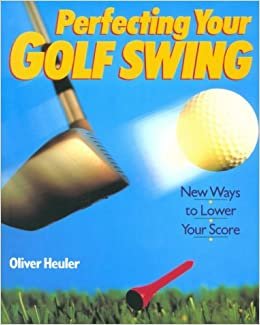 Perfecting Your Golf Swing: New Ways to Lower Your Score (Golf Books for Father's Day)