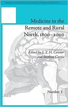 Medicine in the Remote and Rural North, 1800-2000 (Studies for the Society for the Social History of Medicine)