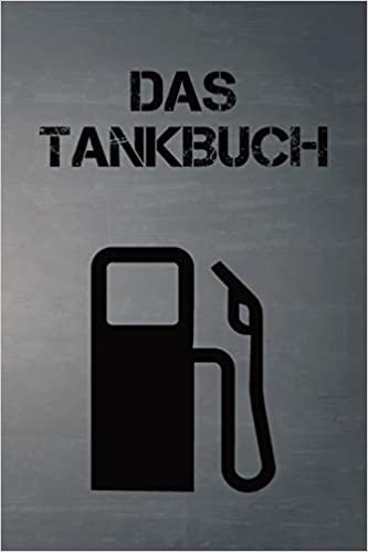 Das Tankbuch: Tankvorgänge einfach Dokumentieren - 120 Seiten tabellarische Aufzeichnungsvorlagen