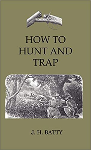 How To Hunt And Trap - Containing Full Instructions For Hunting The Buffalo, Elk, Moose, Deer, Antelope. In Trapping - Tells You All About Steel Traps And How To Make Home-Made Traps