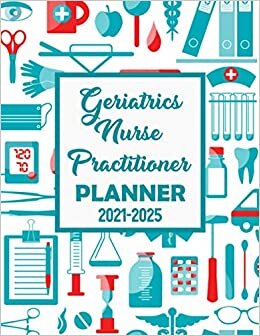 Geriatrics Nurse Practitioner Planner: 5 Years Planner | 2021-2025 Weekly, Monthly, Daily Calendar Planner | Plan and schedule your next Five years | ... book | Nurse gifts for nursing student