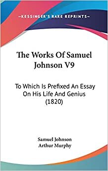 The Works Of Samuel Johnson V9: To Which Is Prefixed An Essay On His Life And Genius (1820) indir