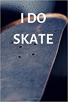I DO SKATE: Skateboarding Notebook With Cover Slogan (Blank, 110 Pages, 6x9) (Skateboarding Notebooks, Band 4) indir