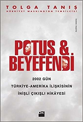 Potus ve Beyefendi: 2002 Gün Türkiye - Amerika İlişkisinin İnişli Çıkışlı Hikayesi