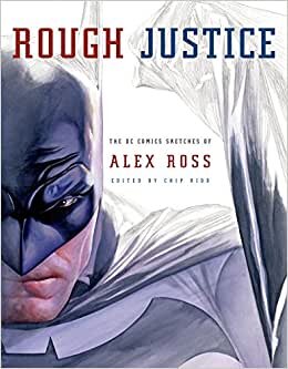 Rough Justice: The DC Comics Sketches of Alex Ross (Pantheon Graphic Novels)