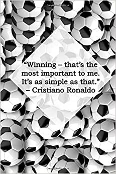 “Winning – that’s the most important to me. It’s as simple as that.” – Cristiano Ronaldo: Motivational Notebook, Uplifting Notebook, Great Notebook, ... For Yours Today! (110 Pages, Line, 6 x 9)