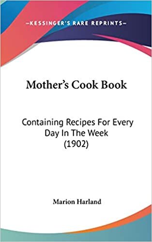 Mother's Cook Book: Containing Recipes For Every Day In The Week (1902)