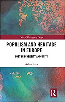 Populism and Heritage in Europe: Lost in Diversity and Unity (Critical Heritages of Europe) indir