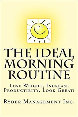 The Ideal Morning Routine: Lose Weight, Increase Productivity, Look Great