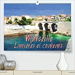 Marseille lumières et couleurs (Premium, hochwertiger DIN A2 Wandkalender 2021, Kunstdruck in Hochglanz): Série de 13 tableaux, pour partager ou faire ... mensuel, 14 Pages ) (CALVENDO Art)