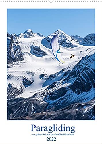 Paragliding - von grünen Wiesen zu schroffen Gletschen (Wandkalender 2022 DIN A2 hoch): Monatskalender, 14 Seiten, Flugsport, Gleitschirm (Monatskalender, 14 Seiten ) (CALVENDO Sport)