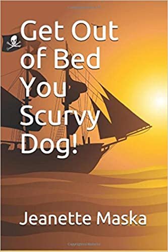 Get Out of Bed You Scurvy Dog!