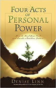Four Acts of Personal Power: How to Heal Your Past and Create an Empowering Future: Healing Your Past and Creating a Positive Future