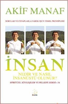 İnsan Nedir ve Nasıl İnsanüstü Olunur?: Sorular ve Cevaplarla Varoluşun Temel Prensipleri