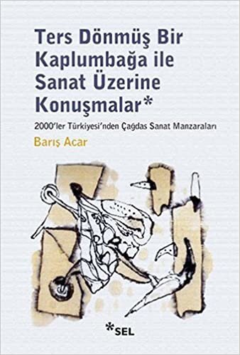 Ters Dönmüş Bir Kaplumbağa ile Sanat Üzerine Konuşmalar: 2000'ler Türkiyesi'nden Çağdaş Sanat Manzaraları indir