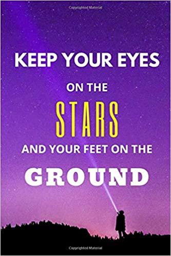 Keep Your Eyes On The Stars, And Your Feet On The Ground: Notebook With Motivational Quotes, Inspirational Journal Blank Pages, Positive Quotes, ... Blank Pages, Diary (110 Pages, Blank, 6 x 9)