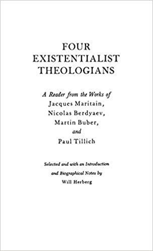 Four Existentialist Theologians: A Reader from the Work of Jacques Maritain, Nicolas Berdyaev, Martin Buber and Paul Tillich