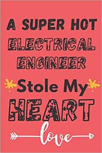 A Super Hot Electrical Engineer Stole My Heart: "Cute Valentines Day Gifts for Electrical Engineer / Funny & Romantic Present for Him & Her, Notebook Journal Gift ideas for Couples "