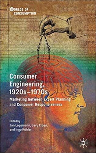 Consumer Engineering, 1920s-1970s: Marketing between Expert Planning and Consumer Responsiveness (Worlds of Consumption) indir